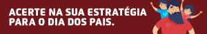 Marketing de Dia dos Pais